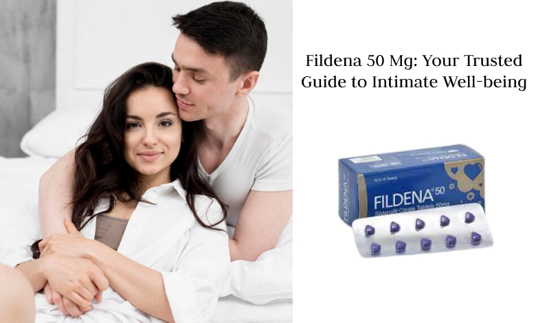 Fildena 50 Mg: Your Trusted Guide to Intimate Well-being